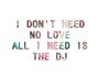 All I Need Is The&nbsp;DJ